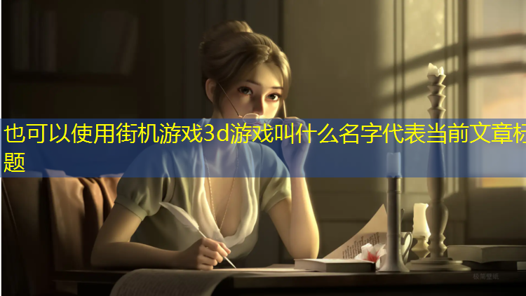 <strong>街机游戏3d游戏叫什么名字</strong>